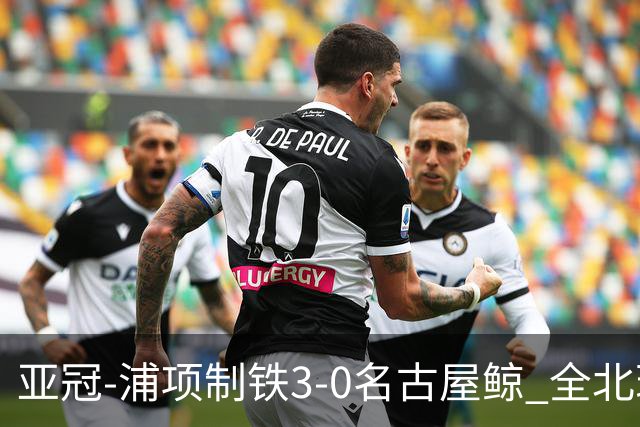 亚冠-浦项制铁3-0名古屋鲸 全北现代2-3蔚山现代